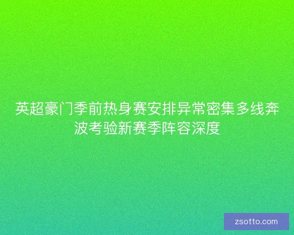 英超豪门季前热身赛安排异常密集多线奔波考验新赛季阵容深度
